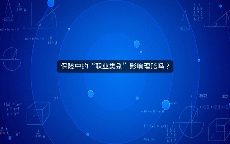 保险中的“职业类别”影响理赔吗? 保险中的“职业类别”影响理赔吗?