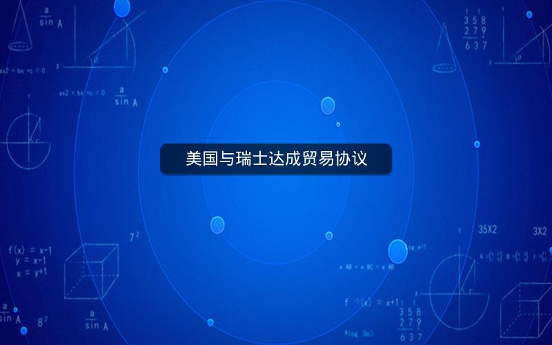 美国与瑞士达成贸易协议 美国与瑞士达成贸易协议