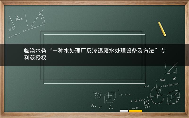 临涣水务“一种水处理厂反渗透废水处理设备及方法”专利获授权