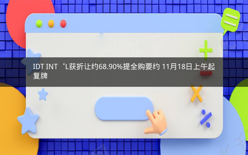 IDT INT‘L获折让约68.90%提全购要约 11月18日上午起复牌