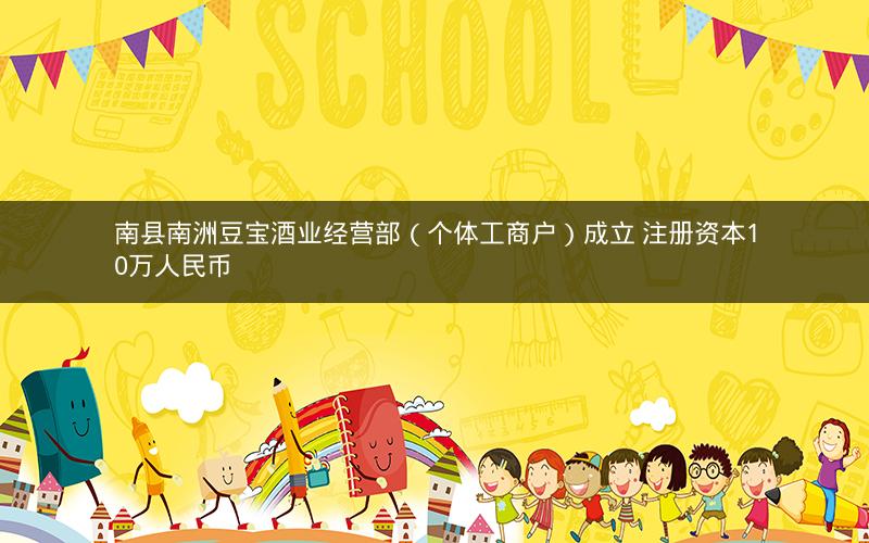 南县南洲豆宝酒业经营部（个体工商户）成立 注册资本10万人民币