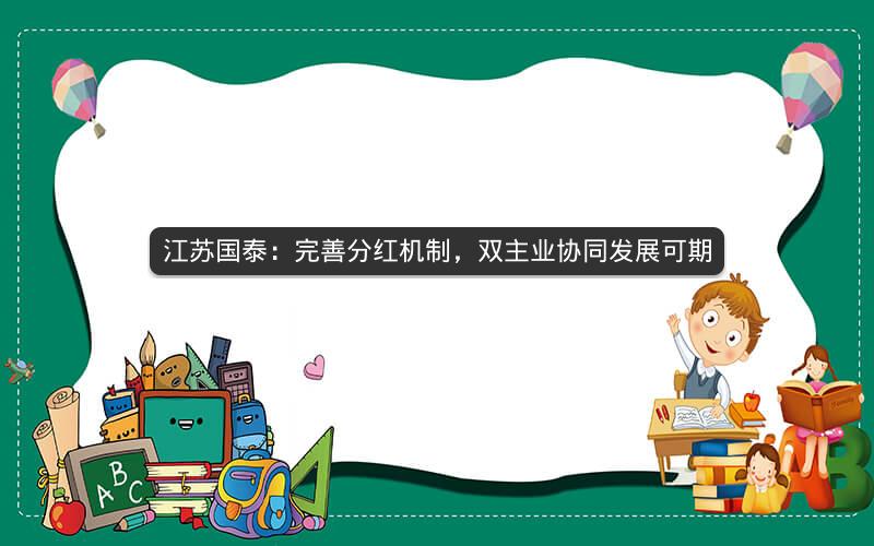 江苏国泰:完善分红机制,双主业协同发展可期 江苏国泰:完善分红机制,双主业协同发展可期