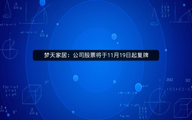 梦天家居：公司股票将于11月19日起复牌