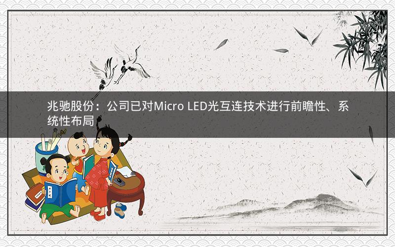 兆驰股份：公司已对Micro LED光互连技术进行前瞻性、系统性布局
