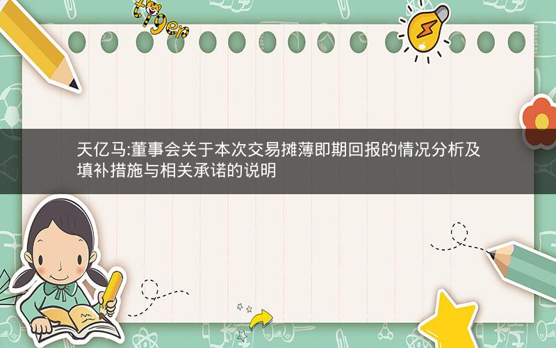 天亿马:董事会关于本次交易摊薄即期回报的情况分析及填补措施与相关承诺的说明