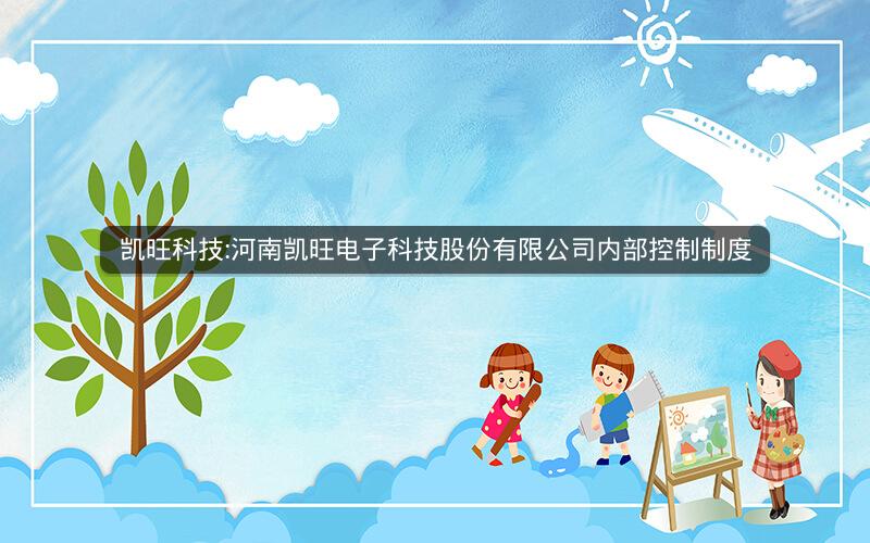 凯旺科技:河南凯旺电子科技股份有限公司内部控制制度