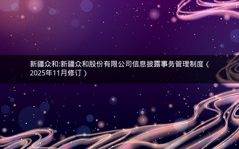 新疆众和:新疆众和股份有限公司信息披露事务管理制度（2025年11月修订）