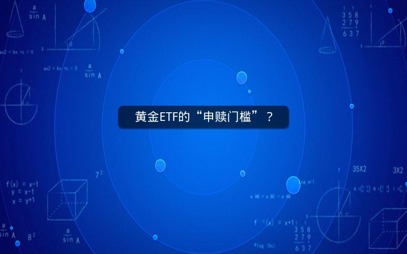 黄金ETF的“申赎门槛”？