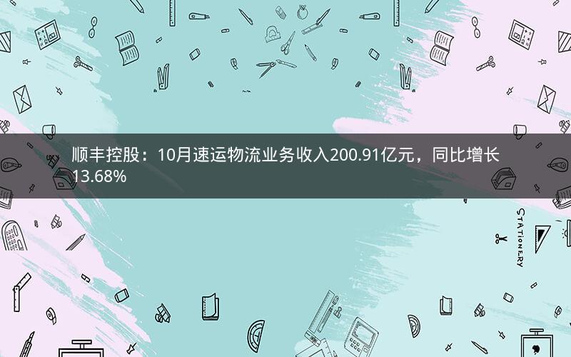 顺丰控股：10月速运物流业务收入200.91亿元，同比增长13.68%
