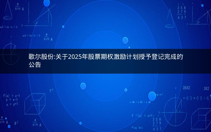 歌尔股份:关于2025年股票期权激励计划授予登记完成的公告
