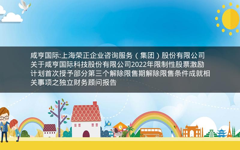 咸亨国际:上海荣正企业咨询服务（集团）股份有限公司关于咸亨国际科技股份有限公司2022年限制性股票激励计划首次授予部分第三个解除限售期解除限售条件成就相关事项之独立财务顾问报告