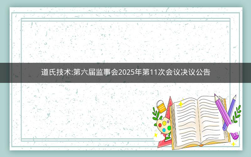 道氏技术:第六届监事会2025年第11次会议决议公告