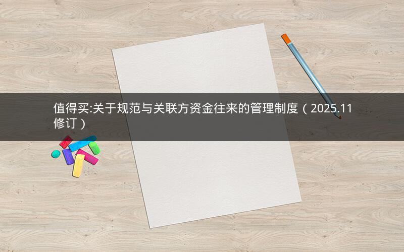 值得买:关于规范与关联方资金往来的管理制度（2025.11修订）