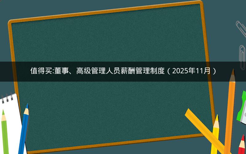 值得买:董事、高级管理人员薪酬管理制度（2025年11月）