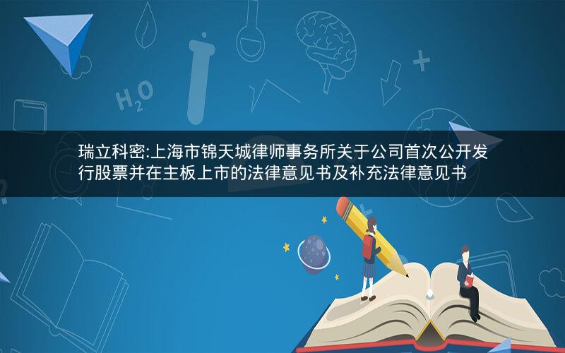 瑞立科密:上海市锦天城律师事务所关于公司首次公开发行股票并在主板上市的法律意见书及补充法律意见书