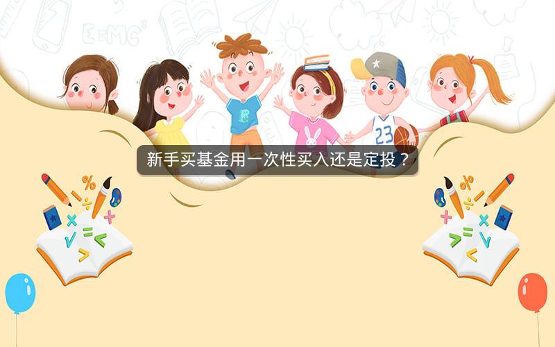 新手买基金用一次性买入还是定投？
