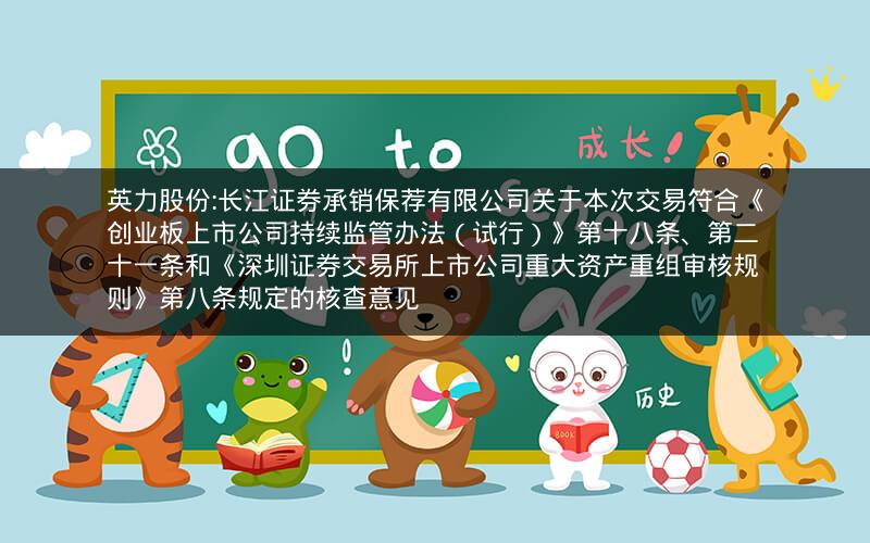 英力股份:长江证券承销保荐有限公司关于本次交易符合《创业板上市公司持续监管办法（试行）》第十八条、第二十一条和《深圳证券交易所上市公司重大资产重组审核规则》第八条规定的核查意见