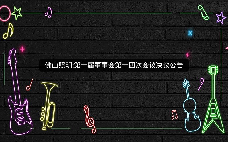 佛山照明:第十届董事会第十四次会议决议公告