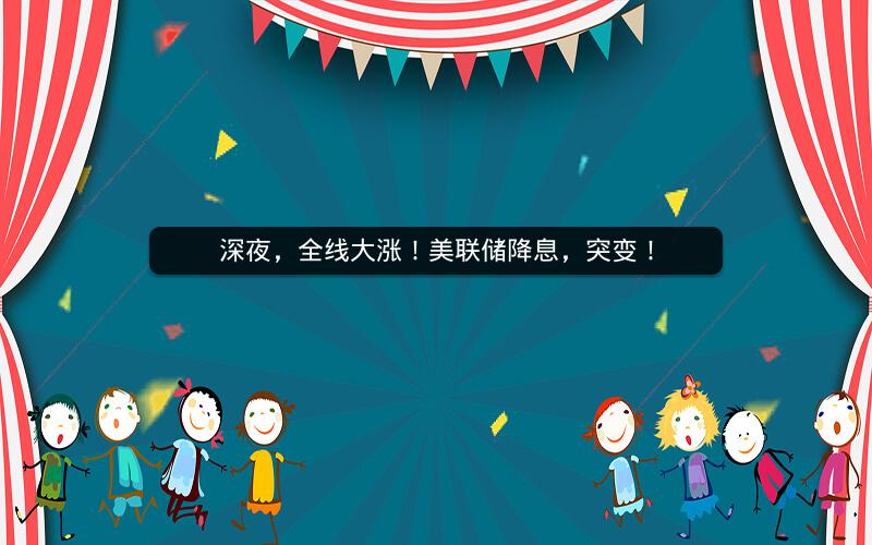 深夜，全线大涨！美联储降息，突变！