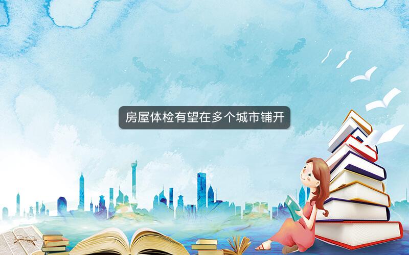 房屋体检有望在多个城市铺开