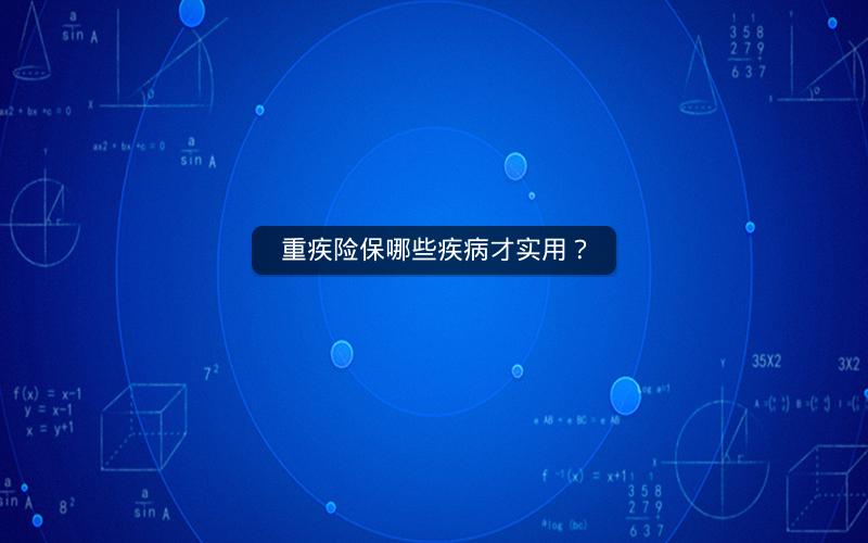 重疾险保哪些疾病才实用？