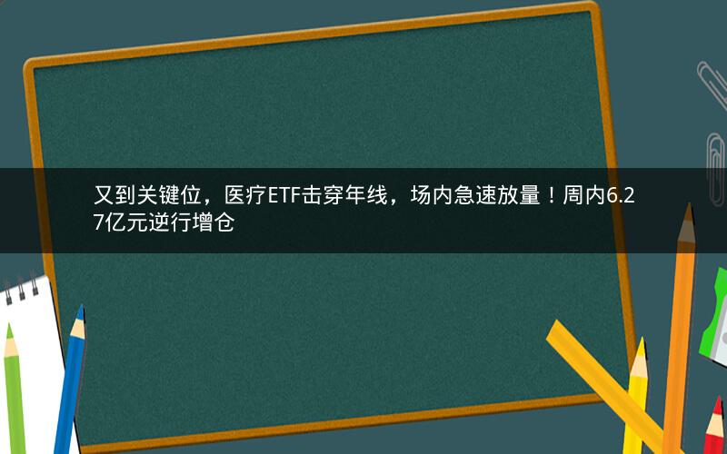 又到关键位，医疗ETF击穿年线，场内急速放量！周内6.27亿元逆行增仓