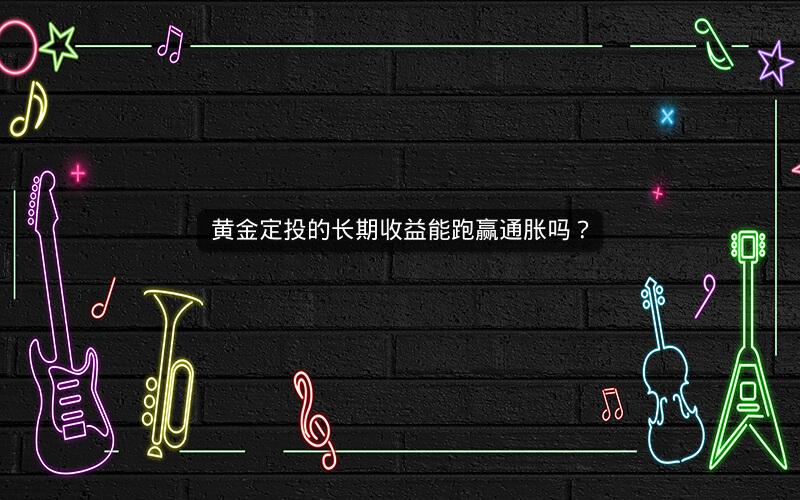 黄金定投的长期收益能跑赢通胀吗？