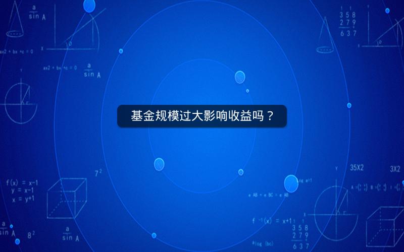 基金规模过大影响收益吗？