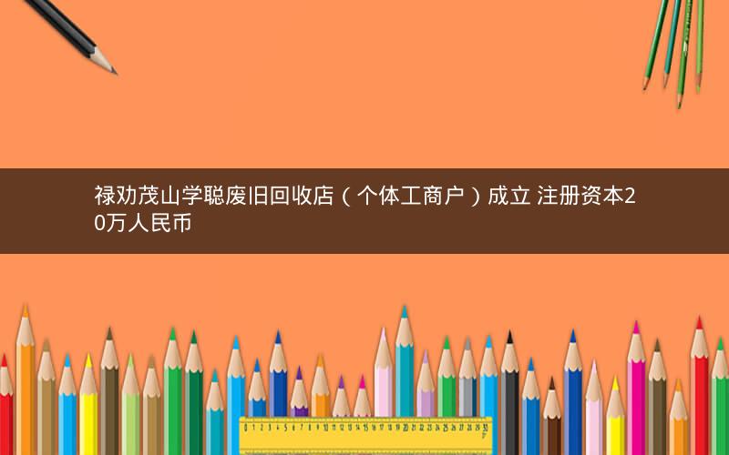 禄劝茂山学聪废旧回收店（个体工商户）成立 注册资本20万人民币