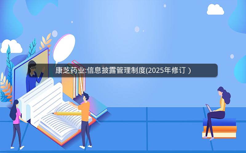 康芝药业:信息披露管理制度(2025年修订）