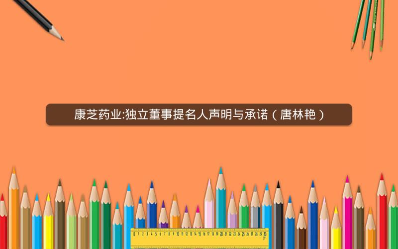 康芝药业:独立董事提名人声明与承诺（唐林艳）