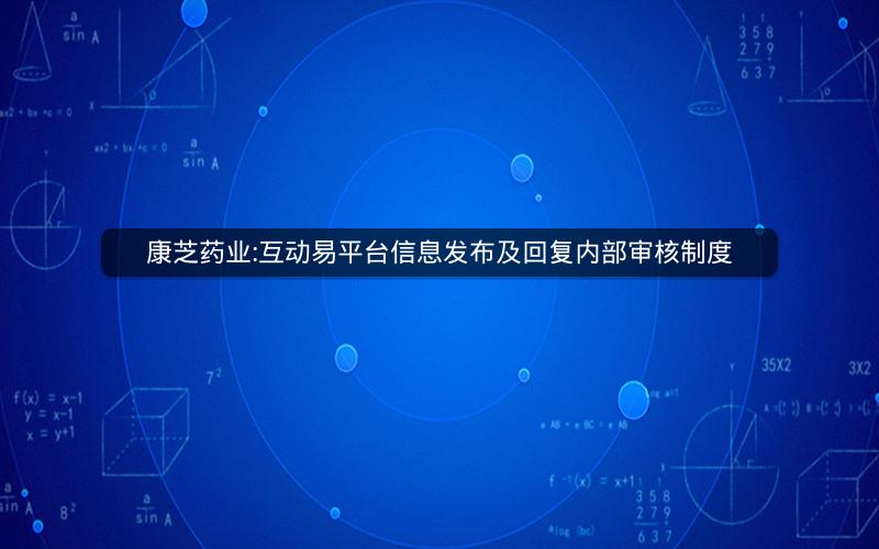 康芝药业:互动易平台信息发布及回复内部审核制度