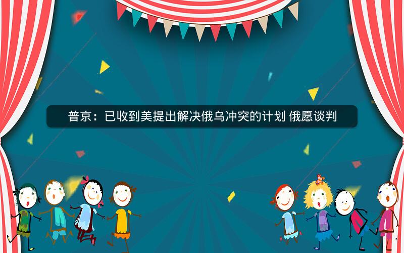 普京:已收到美提出解决俄乌冲突的计划 俄愿谈判 普京:已收到美提出解决俄乌冲突的计划 俄愿谈判