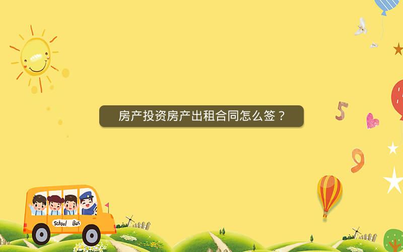 房产投资房产出租合同怎么签？