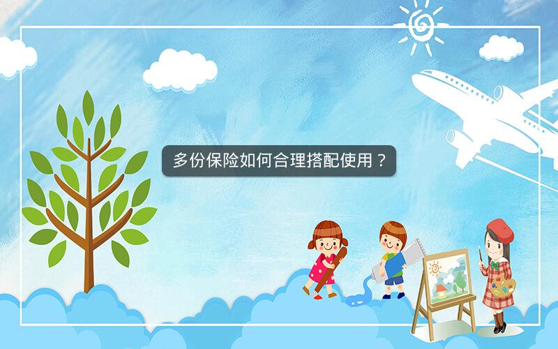 多份保险如何合理搭配使用？
