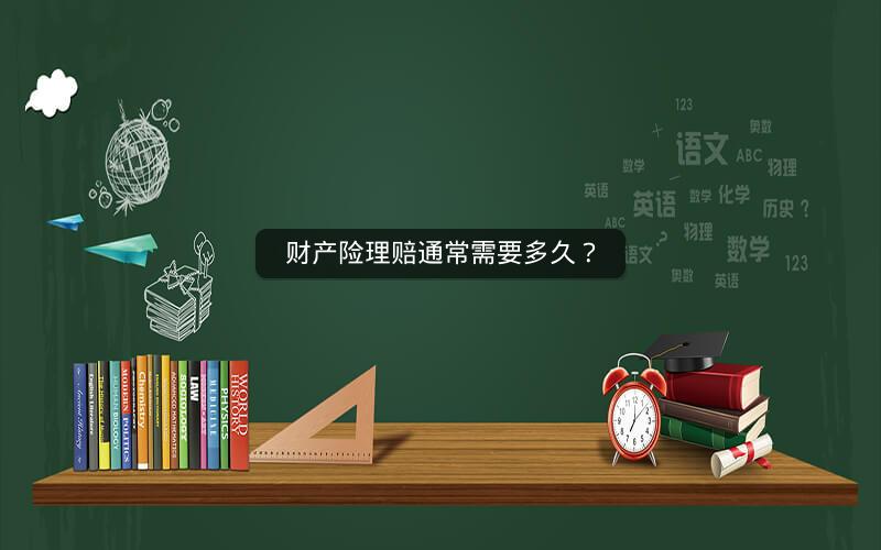 财产险理赔通常需要多久? 财产险理赔通常需要多久?