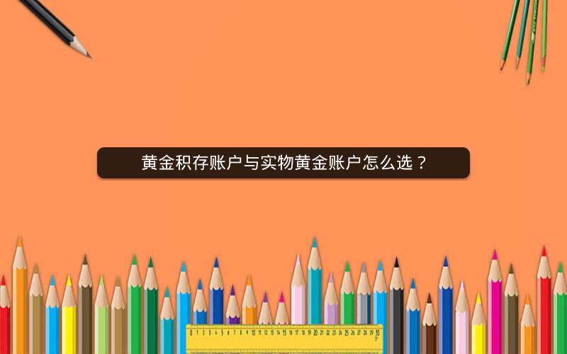 黄金积存账户与实物黄金账户怎么选？