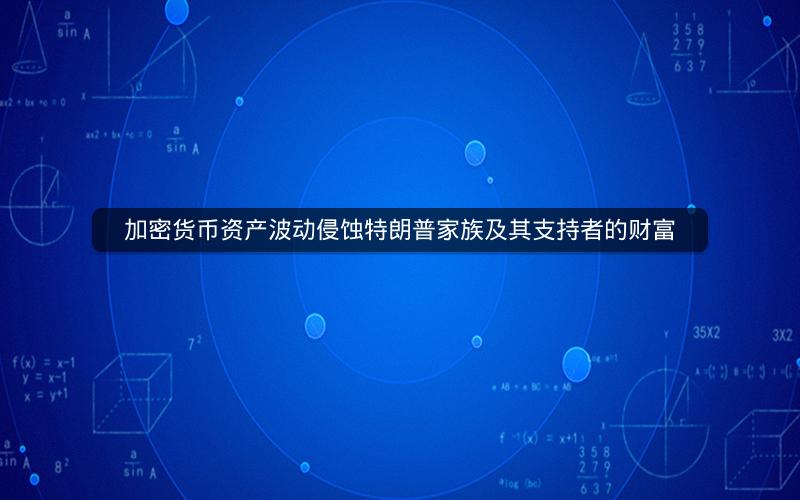 加密货币资产波动侵蚀特朗普家族及其支持者的财富