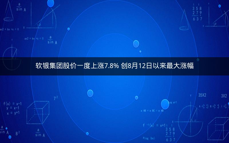 软银集团股价一度上涨7.8% 创8月12日以来最大涨幅