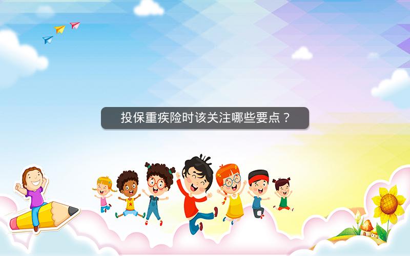 投保重疾险时该关注哪些要点？