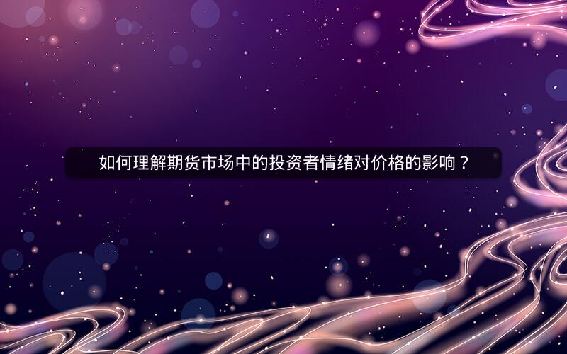 如何理解期货市场中的投资者情绪对价格的影响？