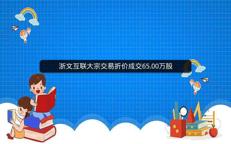 浙文互联大宗交易折价成交65.00万股
