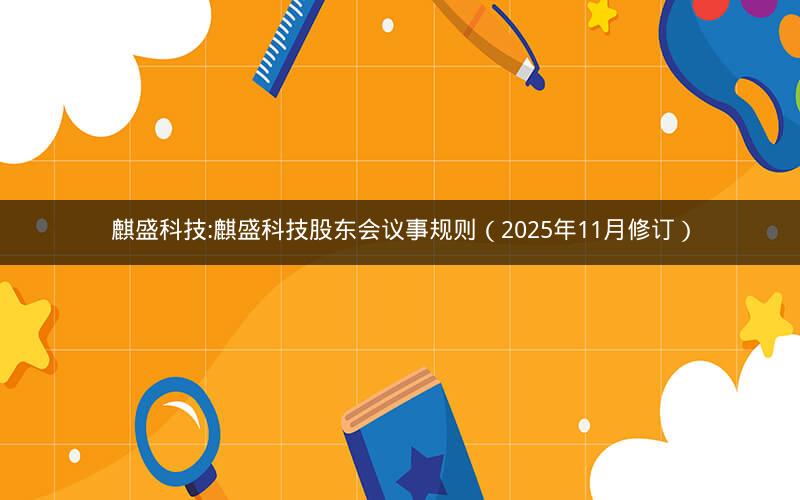 麒盛科技:麒盛科技股东会议事规则（2025年11月修订）