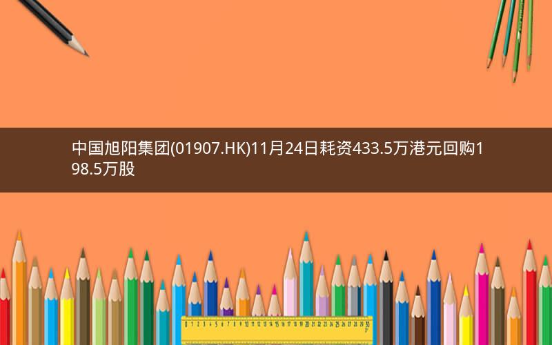 中国旭阳集团(01907.HK)11月24日耗资433.5万港元回购198.5万股