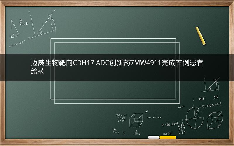 迈威生物靶向CDH17 ADC创新药7MW4911完成首例患者给药 迈威生物靶向CDH17 ADC创新药7MW4911完成首例患者给药