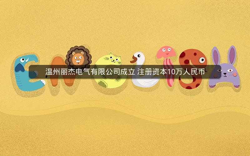 温州丽杰电气有限公司成立 注册资本10万人民币