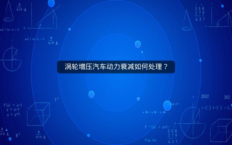 涡轮增压汽车动力衰减如何处理？