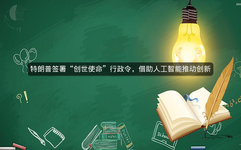特朗普签署“创世使命”行政令，借助人工智能推动创新