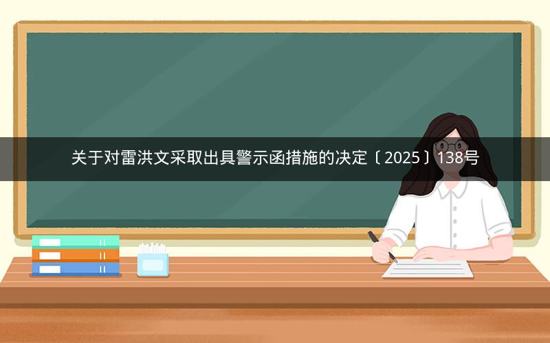 关于对雷洪文采取出具警示函措施的决定〔2025〕138号