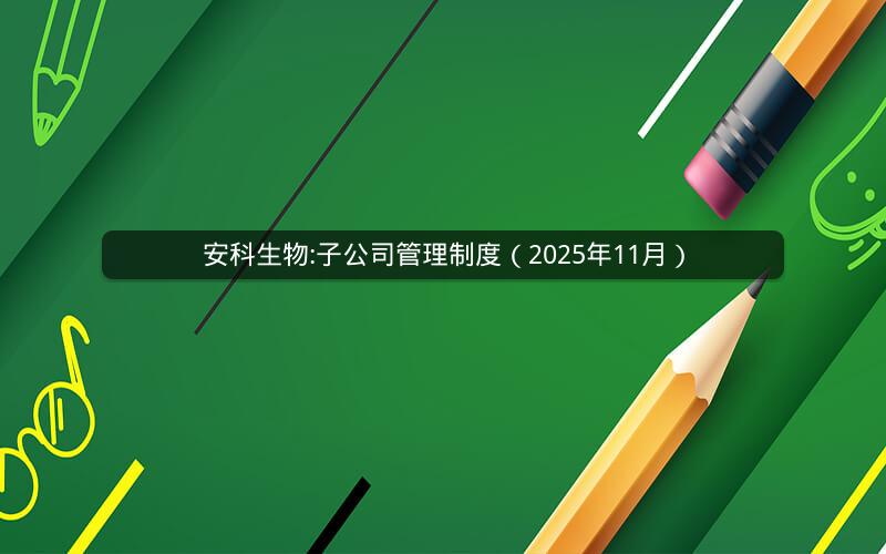 安科生物:子公司管理制度（2025年11月）
